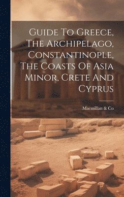 MacMillan & Co - Guide To Greece, The Archipelago, Constantinople, The Coasts Of Asia Minor, Crete And Cyprus, Inbunden