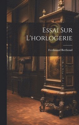 Ferdinand Berthoud - Essai Sur L'horlogerie, Inbunden