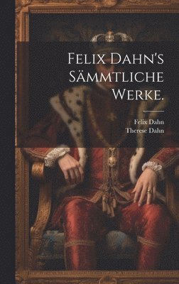 bokomslag Felix Dahn's Sämmtliche Werke.