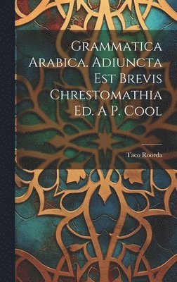 bokomslag Grammatica Arabica. Adiuncta Est Brevis Chrestomathia Ed. A P. Cool