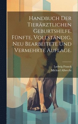 Handbuch der tierärztlichen Geburtshilfe. Fünfte, vollständig, neu bearbeitete und vermehrte Auflage.