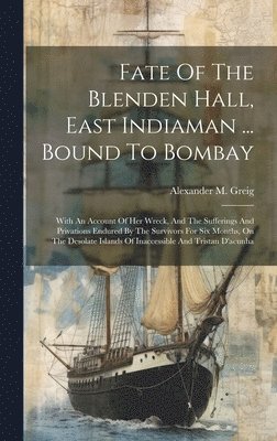 Fate Of The Blenden Hall, East Indiaman ... Bound To Bombay 1