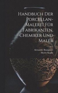 bokomslag Handbuch der Porcellan-Malerei fr Fabrikanten, Chemiker und Maler