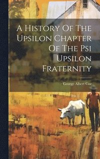 bokomslag A History Of The Upsilon Chapter Of The Psi Upsilon Fraternity