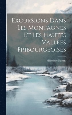 Excursions Dans Les Montagnes Et Les Hautes Valles Fribourgeoises 1