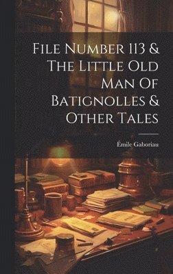 File Number 113 & The Little Old Man Of Batignolles & Other Tales 1