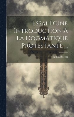 Paul Lobstein - Essai D'une Introduction A La Dogmatique Protestante ..., Inbunden