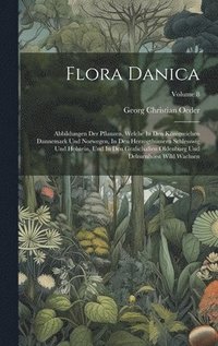 bokomslag Flora Danica: Abbildungen Der Pflanzen, Welche In Den Königreichen Dannemark Und Norwegen, In Den Herzogthümern Schlesswig Und Holst