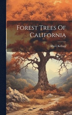 Albert Kellogg - Forest Trees Of California, Inbunden