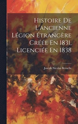 bokomslag Histoire De L'ancienne Lgion trangre Cre En 1831, Licencie En 1838