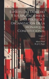 bokomslag Espiritu Del Derecho Y Sus Aplicaciones A La Politica Y Organizacion De La Monarquia Constitucional; Volume 1