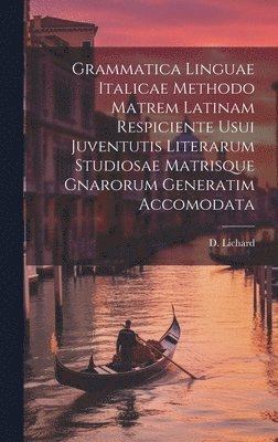 Grammatica Linguae Italicae Methodo Matrem Latinam Respiciente Usui Juventutis Literarum Studiosae Matrisque Gnarorum Generatim Accomodata 1
