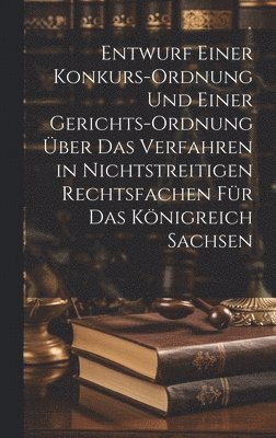 Anonymous - Entwurf einer Konkurs-Ordnung und einer Gerichts-Ordnung über das Verfahren in nichtstreitigen Rechtsfachen für das Königreich Sachsen, Inbunden