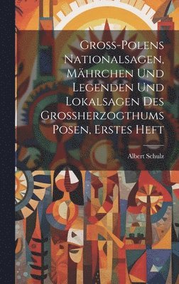 Gross-Polens Nationalsagen, Mährchen und Legenden und Lokalsagen des Grossherzogthums Posen, erstes Heft