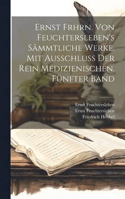 Ernst Frhrn. von Feuchtersleben's smmtliche Werke. Mit Ausschlu der rein medizienischen. Fnfter Band 1