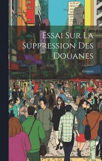 bokomslag Essai Sur La Suppression Des Douanes