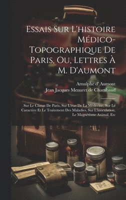 Essais Sur L'histoire Mdico-topographique De Paris, Ou, Lettres  M. D'aumont 1