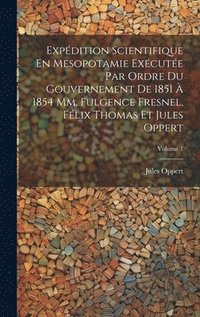 bokomslag Expdition Scientifique En Mesopotamie Excute Par Ordre Du Gouvernement De 1851  1854 Mm. Fulgence Fresnel, Flix Thomas Et Jules Oppert; Volume 1