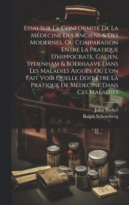 John Barker, Ralph Schomberg - Essai Sur La Conformité De La Médecine Des Anciens & Des Modernes, Ou Comparaison Entre La Pratique D'hippocrate, Galien, Sydenham & Boerhaave Dans Les Maladies Aiguës, Où L'on Fait Voir Quelle Doit Être La Pratique De Médecine Dans Ces Maladies, Inbunden