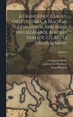 Frangepán család oklevéltára. A Magyar Tudományos Akadémia megbízásából kiadják Thallóczi Lajo es Barabás Samu; Volume 1