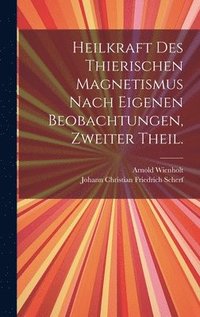 bokomslag Heilkraft des thierischen Magnetismus nach eigenen Beobachtungen, Zweiter Theil.