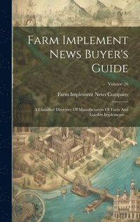 bokomslag Farm Implement News Buyer's Guide: A Classified Directory Of Manufacturers Of Farm And Garden Implements ...; Volume 26