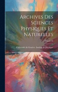 bokomslag Archives Des Sciences Physiques Et Naturelles; Volume 16