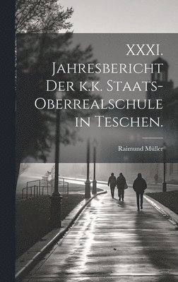 bokomslag XXXI. Jahresbericht der k.k. Staats-Oberrealschule in Teschen.