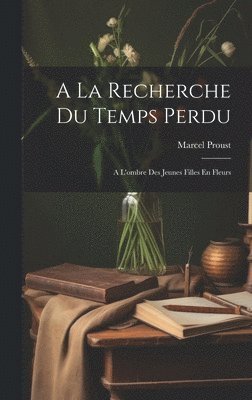 bokomslag A La Recherche Du Temps Perdu: A L'ombre Des Jeunes Filles En Fleurs