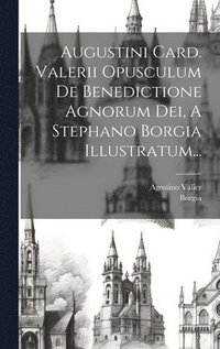 bokomslag Augustini Card. Valerii Opusculum De Benedictione Agnorum Dei, A Stephano Borgia Illustratum...