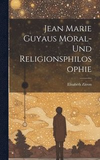 bokomslag Jean Marie Guyaus Moral- Und Religionsphilosophie