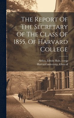 bokomslag The Report Of The Secretary Of The Class Of 1855, Of Harvard College