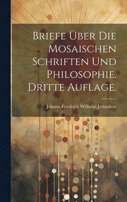 Briefe ber die Mosaischen Schriften und Philosophie. Dritte Auflage. 1