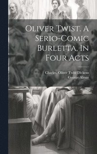 bokomslag Oliver Twist. A Serio-comic Burletta, In Four Acts