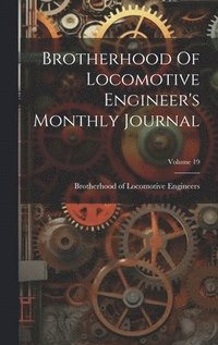 bokomslag Brotherhood Of Locomotive Engineer's Monthly Journal; Volume 19