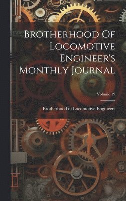 Brotherhood Of Locomotive Engineer's Monthly Journal; Volume 19 1