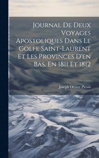 bokomslag Journal De Deux Voyages Apostoliques Dans Le Golfe Saint-laurent Et Les Provinces D'en Bas, En 1811 Et 1812