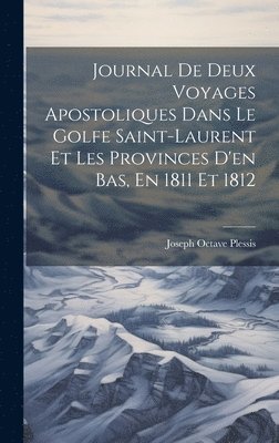 bokomslag Journal De Deux Voyages Apostoliques Dans Le Golfe Saint-laurent Et Les Provinces D'en Bas, En 1811 Et 1812