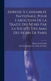 bokomslag Adresse  L'assemble Nationale, Pour L'abolition De La Traite Des Noirs Par La Socit Des Amis Des Noirs De Paris