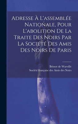 bokomslag Adresse À L'assemblée Nationale, Pour L'abolition De La Traite Des Noirs Par La Société Des Amis Des Noirs De Paris