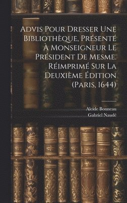 Naudé Gabriel 1600-1653, Alcide Bonneau - Advis Pour Dresser Une Bibliothèque, Présenté À Monseigneur Le Président De Mesme. Réimprimé Sur La Deuxième Édition (paris, 1644), Inbunden