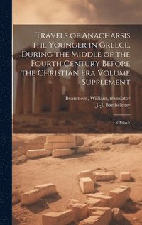 bokomslag Travels of Anacharsis the Younger in Greece, During the Middle of the Fourth Century Before the Christian era Volume Supplement