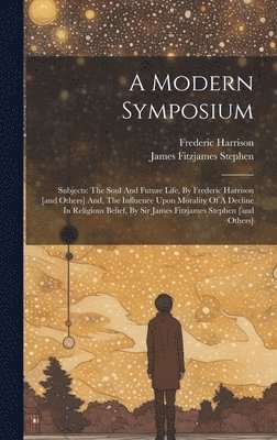 Frederic Harrison, James Fitzjames Stephen - Modern Symposium, Inbunden