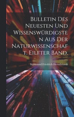 Bulletin des Neuesten und Wissenswrdigsten aus der Naturwissenschaft. Eilfter Band. 1