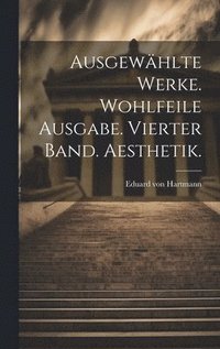 bokomslag Ausgewählte Werke. Wohlfeile Ausgabe. Vierter Band. Aesthetik.