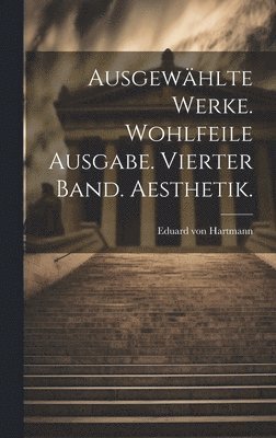 bokomslag Ausgewählte Werke. Wohlfeile Ausgabe. Vierter Band. Aesthetik.