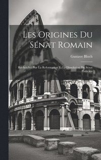 bokomslag Les Origines Du Snat Romain; Recherches Sur La Reformation Et La Dissolution Du Snat Patricien