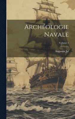Augustin Jal - Archéologie Navale; Volume 1, Inbunden