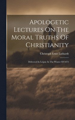 Apologetic Lectures On The Moral Truths Of Christianity 1