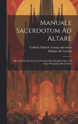 Catholic Church Liturgy and Ritual, Mathias M. Gerend - Manuale Sacerdotum Ad Altare, Inbunden